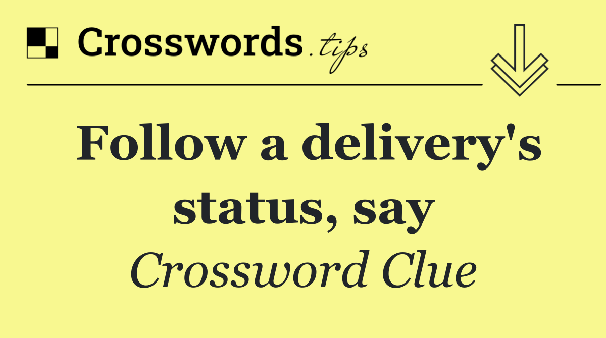 Follow a delivery's status, say