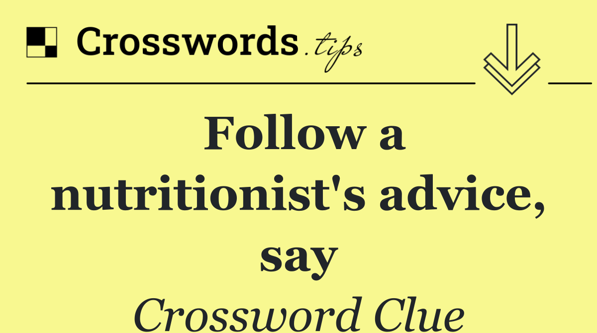 Follow a nutritionist's advice, say