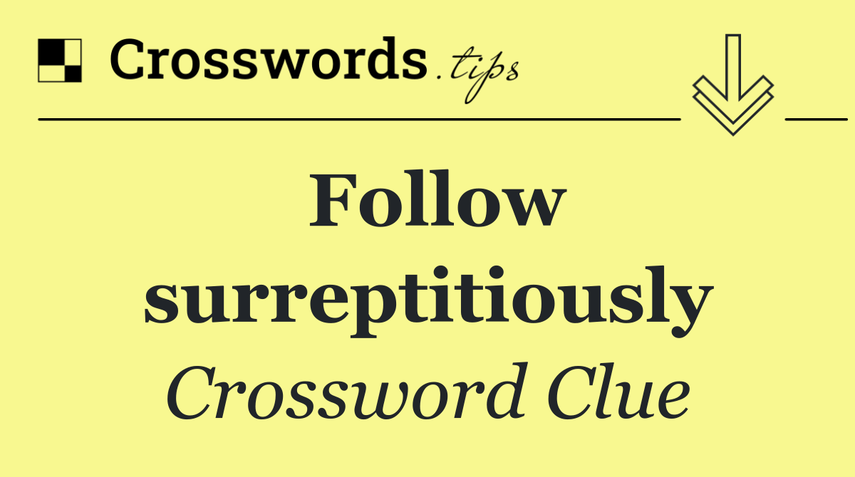 Follow surreptitiously