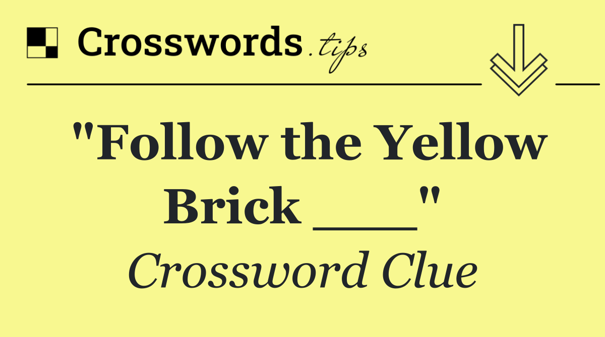 "Follow the Yellow Brick ___"
