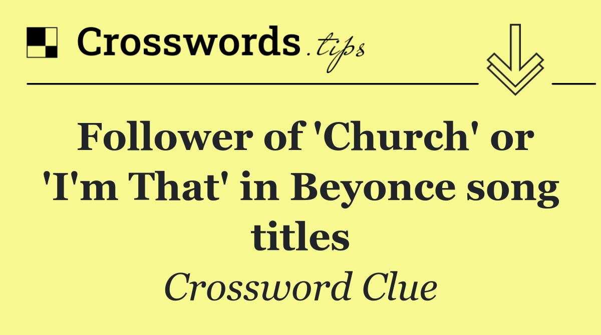 Follower of 'Church' or 'I'm That' in Beyonce song titles