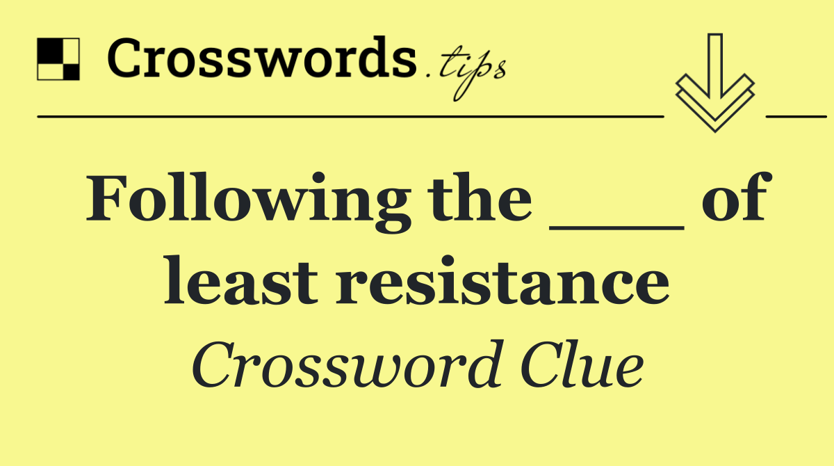 Following the ___ of least resistance