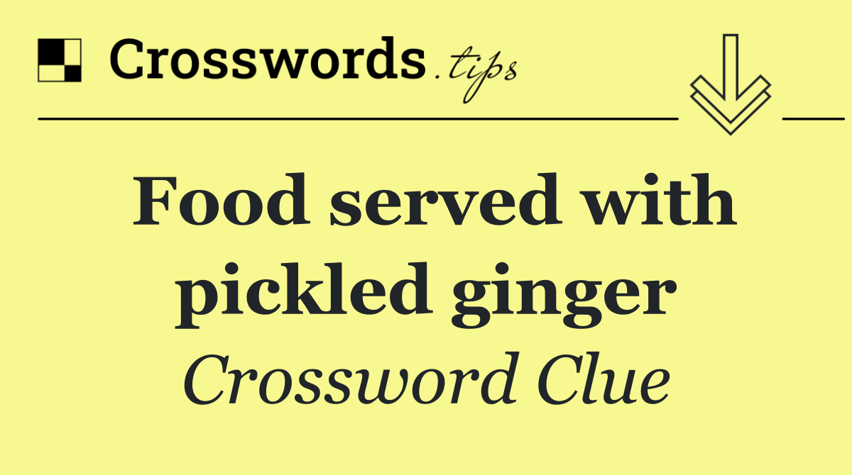 Food served with pickled ginger