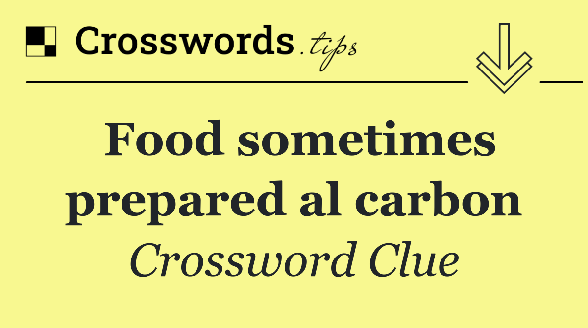 Food sometimes prepared al carbon