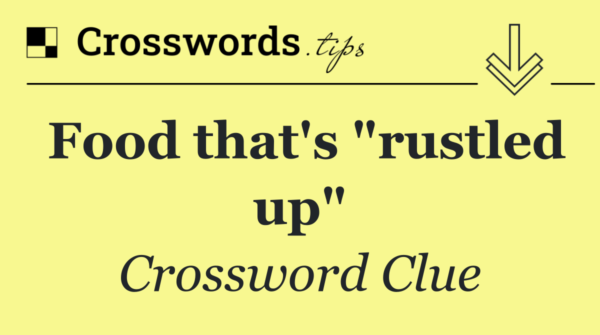 Food that's "rustled up"