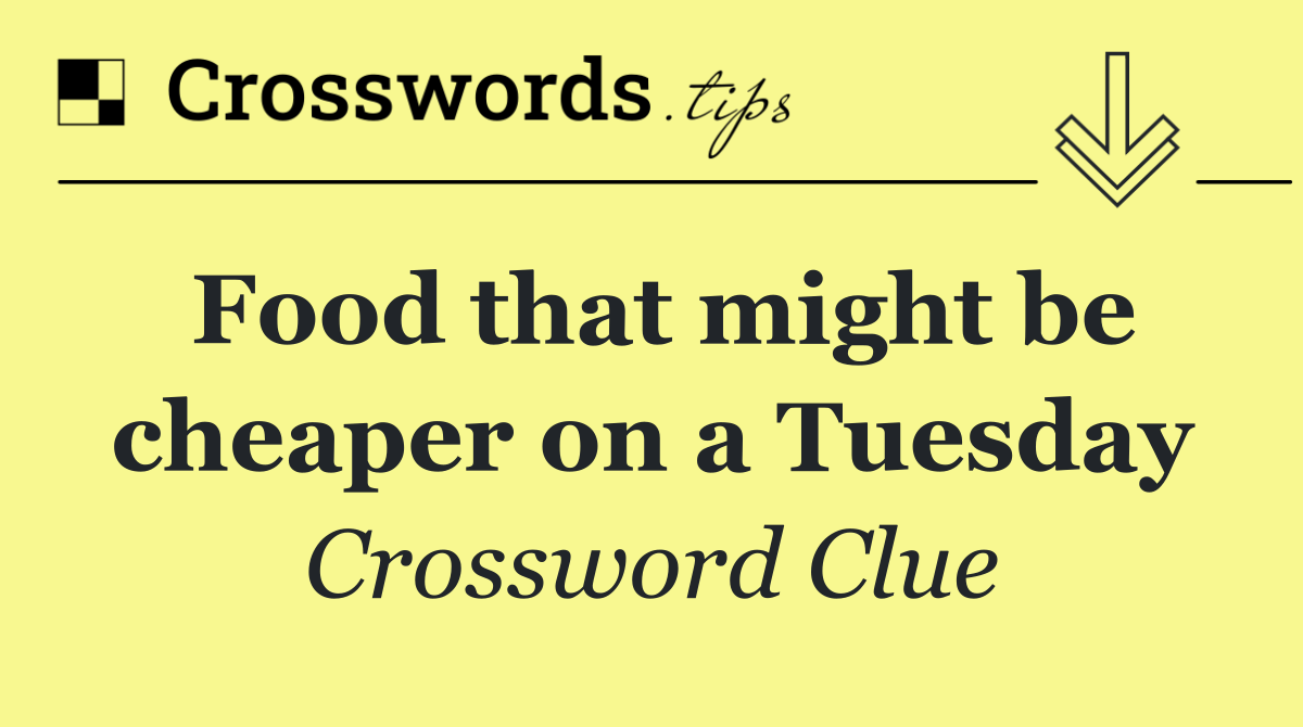 Food that might be cheaper on a Tuesday