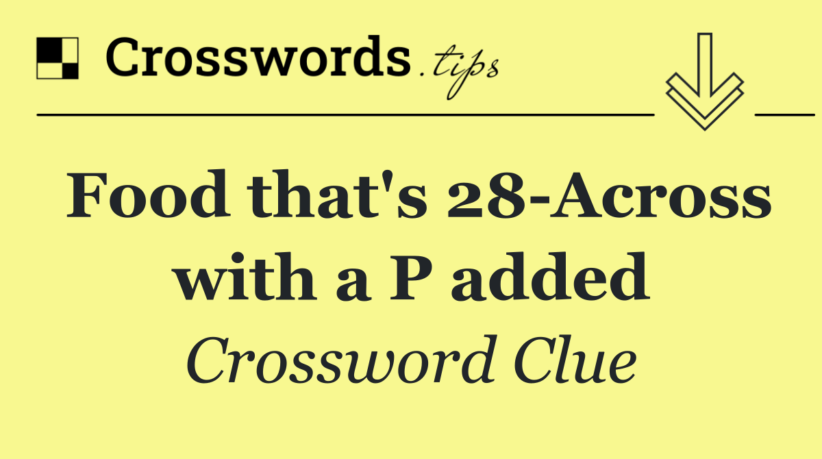 Food that's 28 Across with a P added