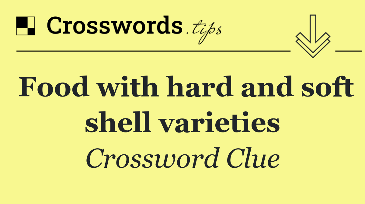 Food with hard and soft shell varieties