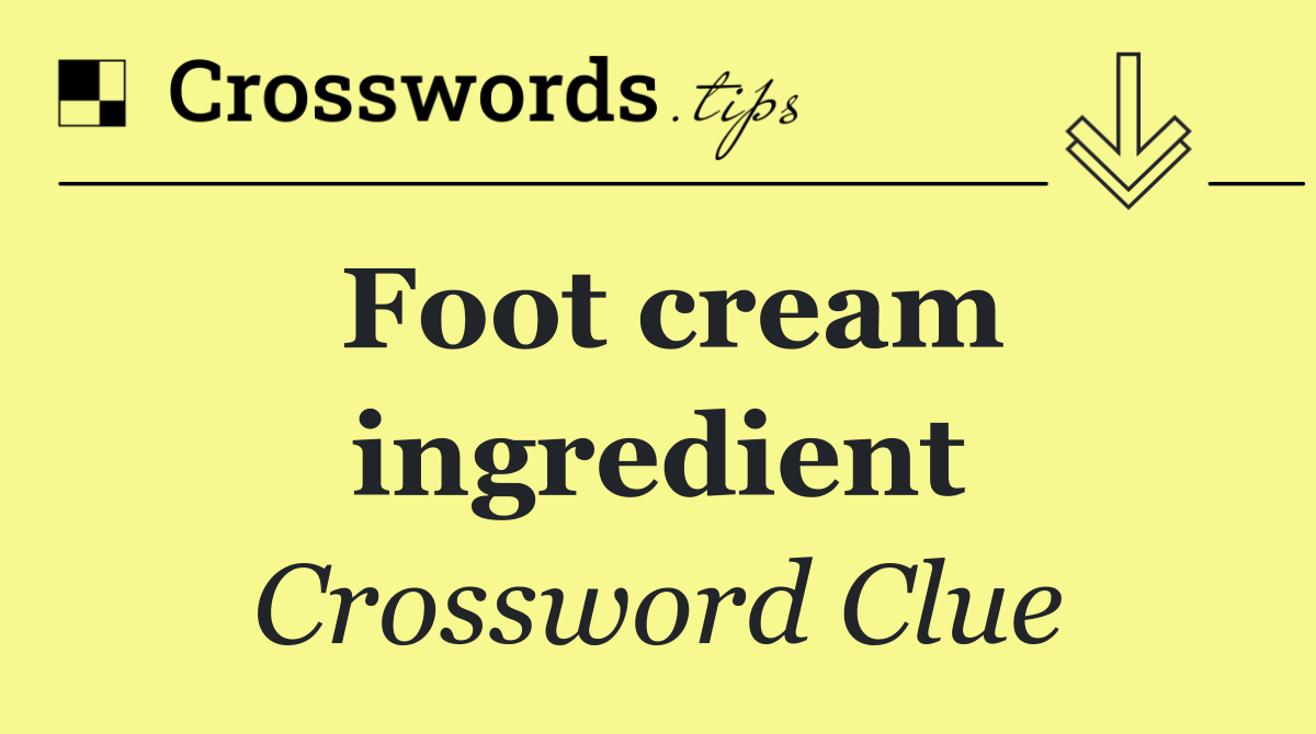 Foot cream ingredient