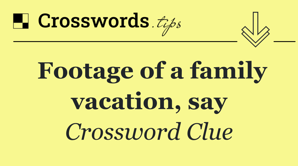 Footage of a family vacation, say