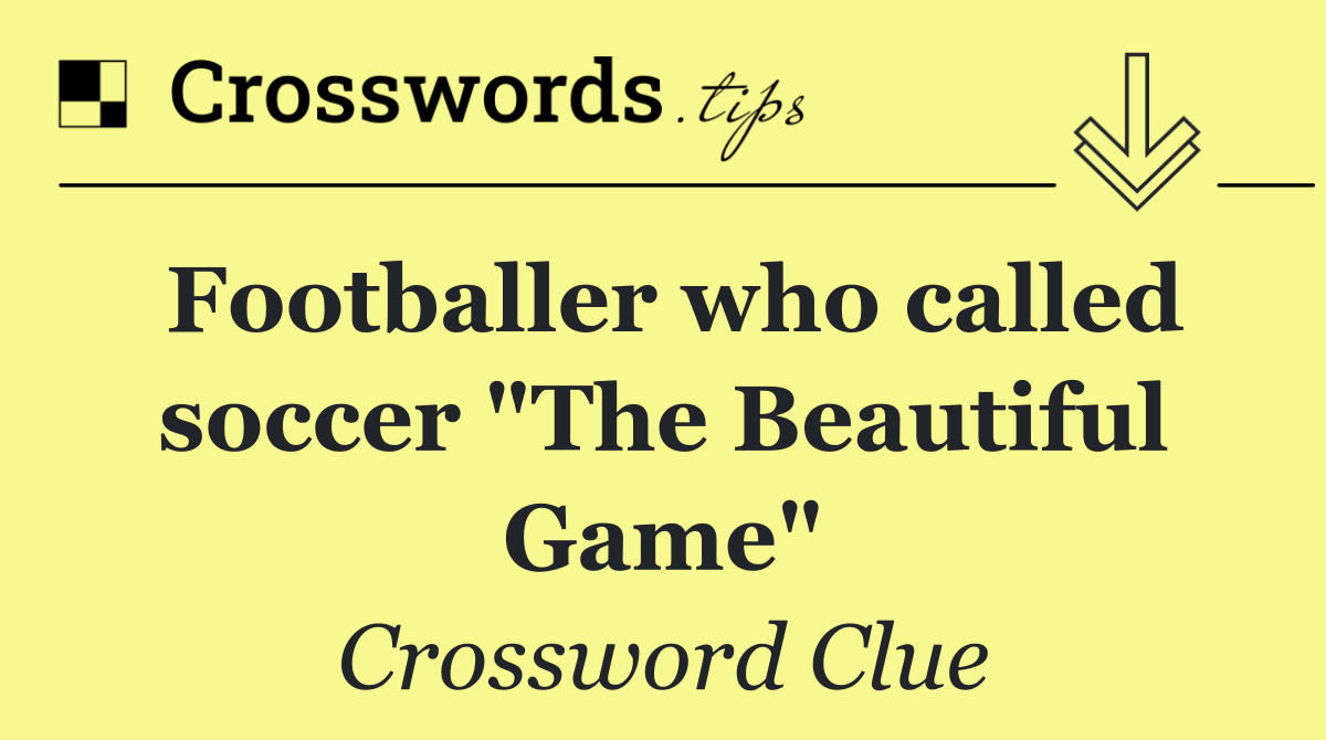 Footballer who called soccer "The Beautiful Game"