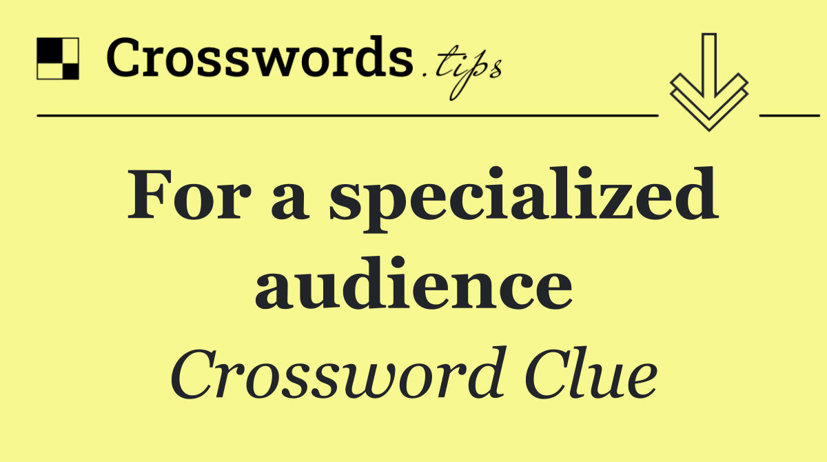 For a specialized audience