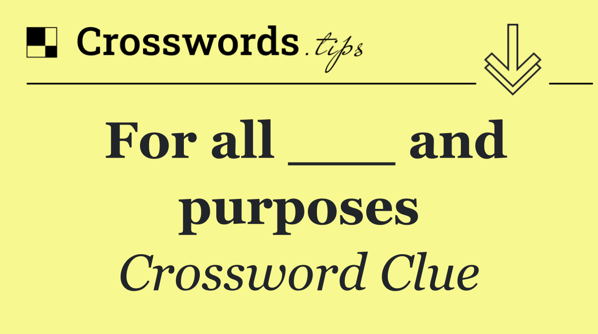 For all ___ and purposes