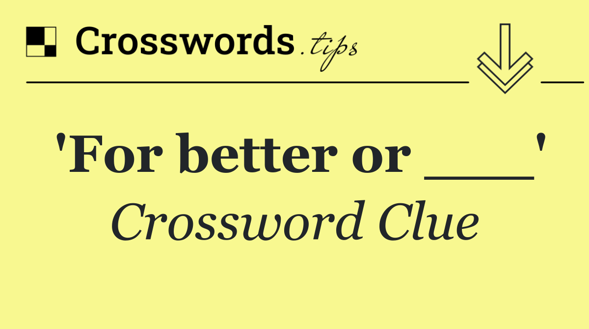 'For better or ___'