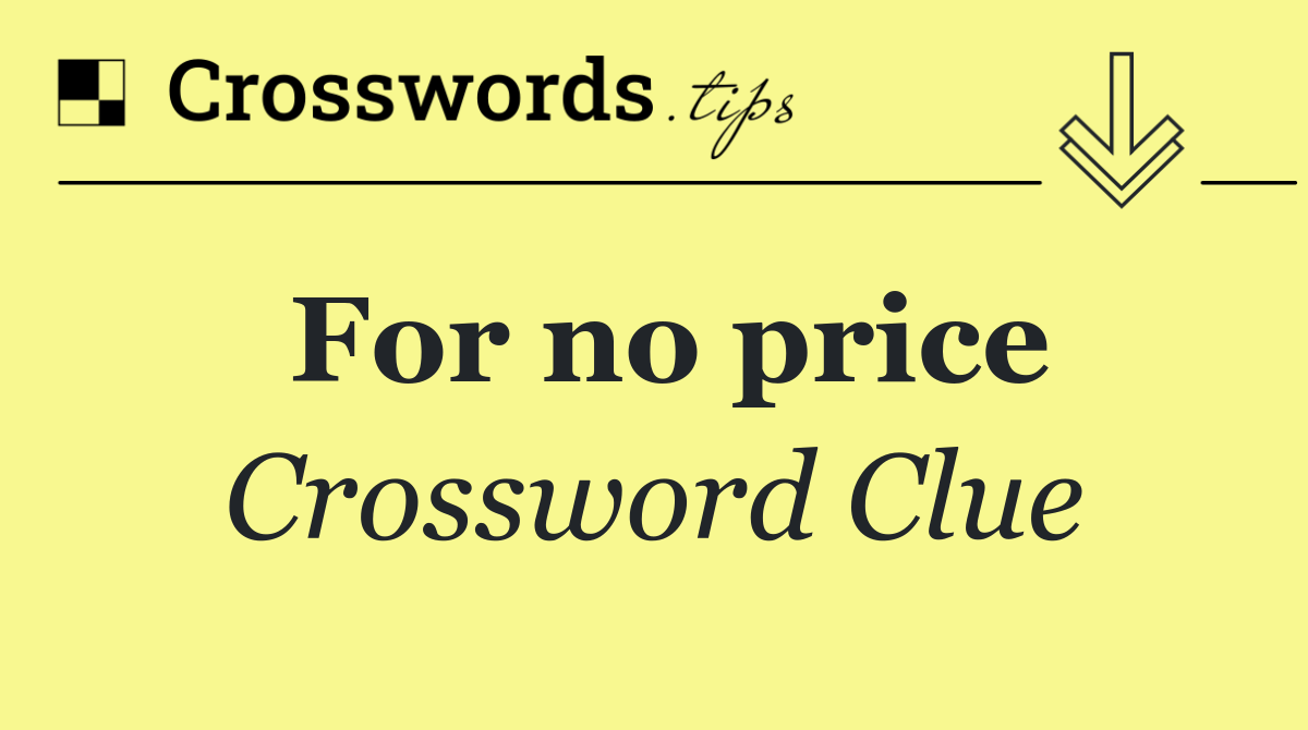 For no price