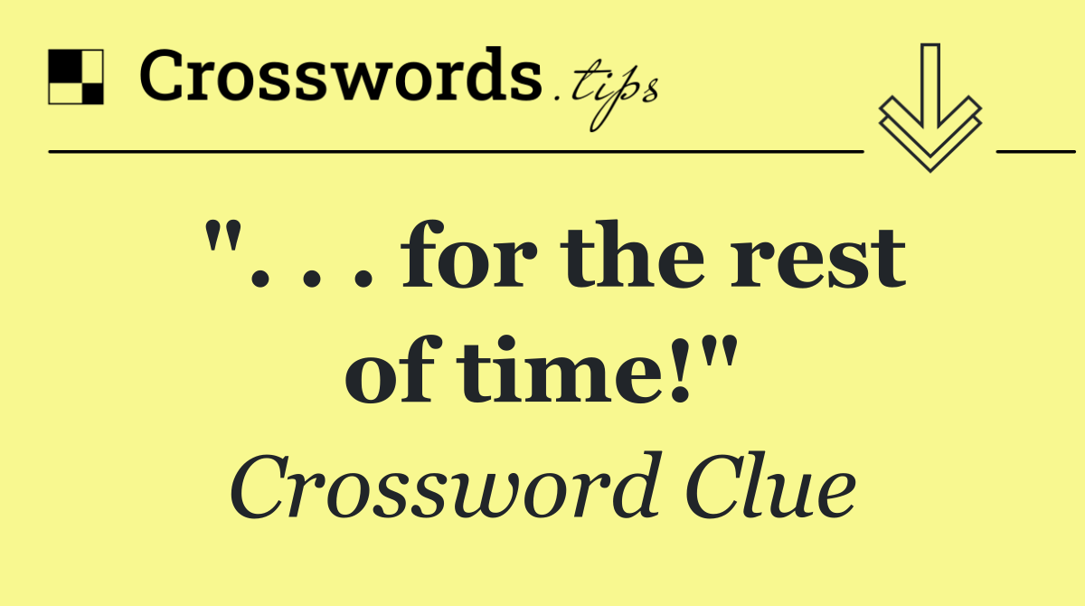 ". . . for the rest of time!"