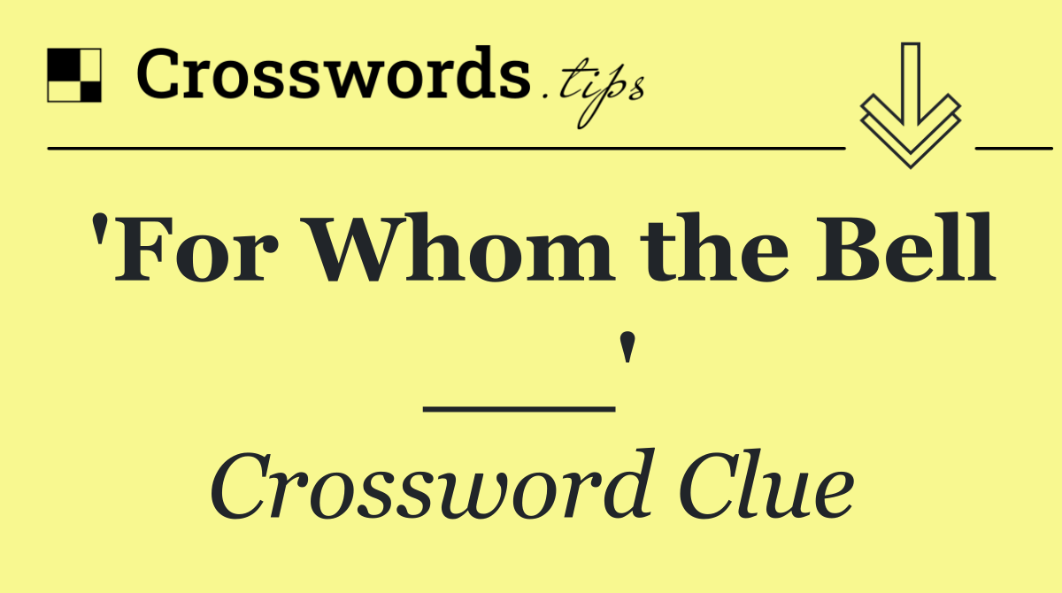 'For Whom the Bell ___'