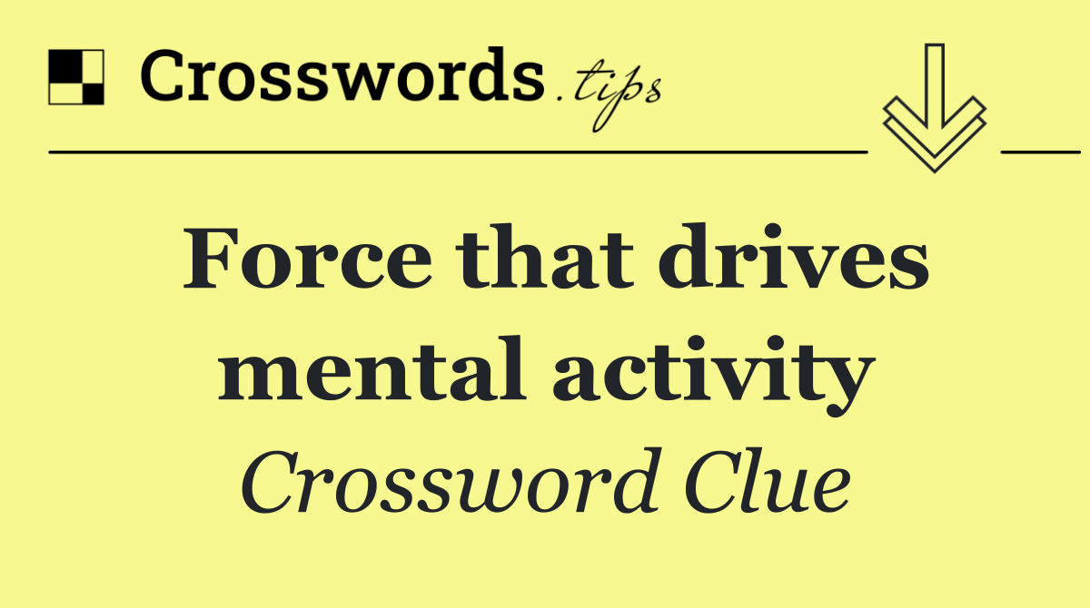 Force that drives mental activity
