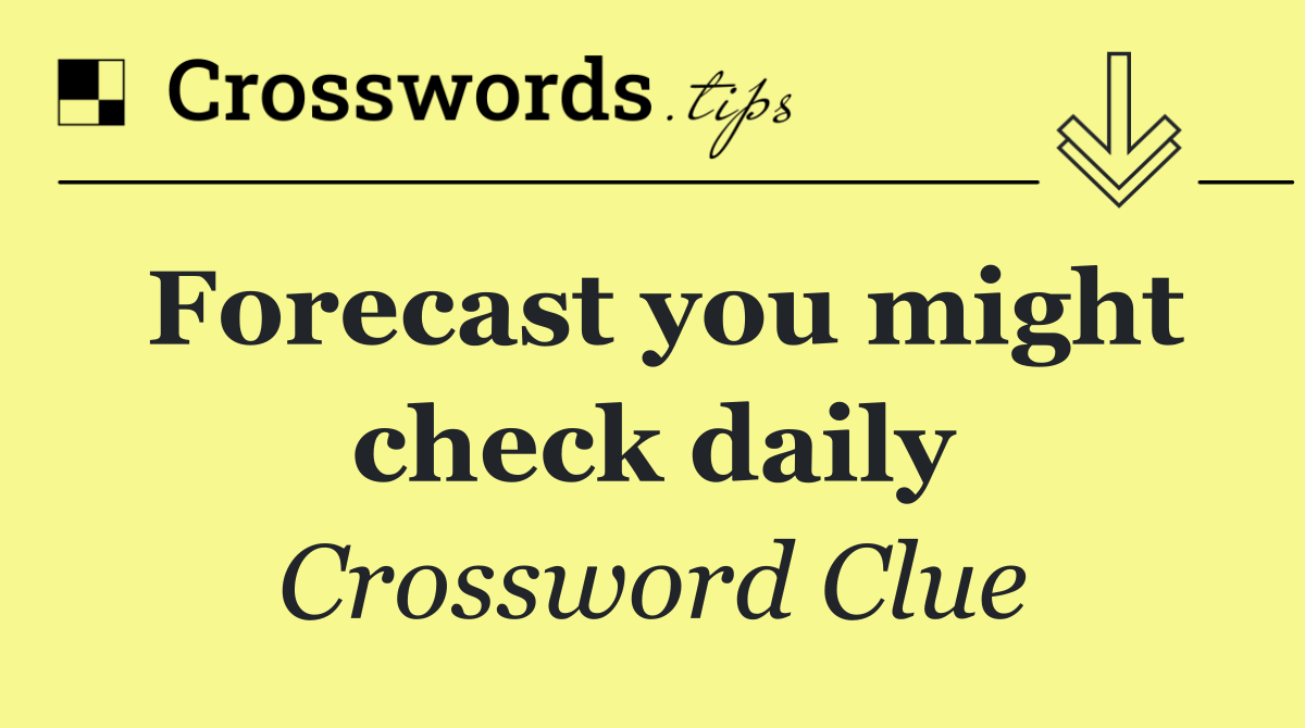 Forecast you might check daily