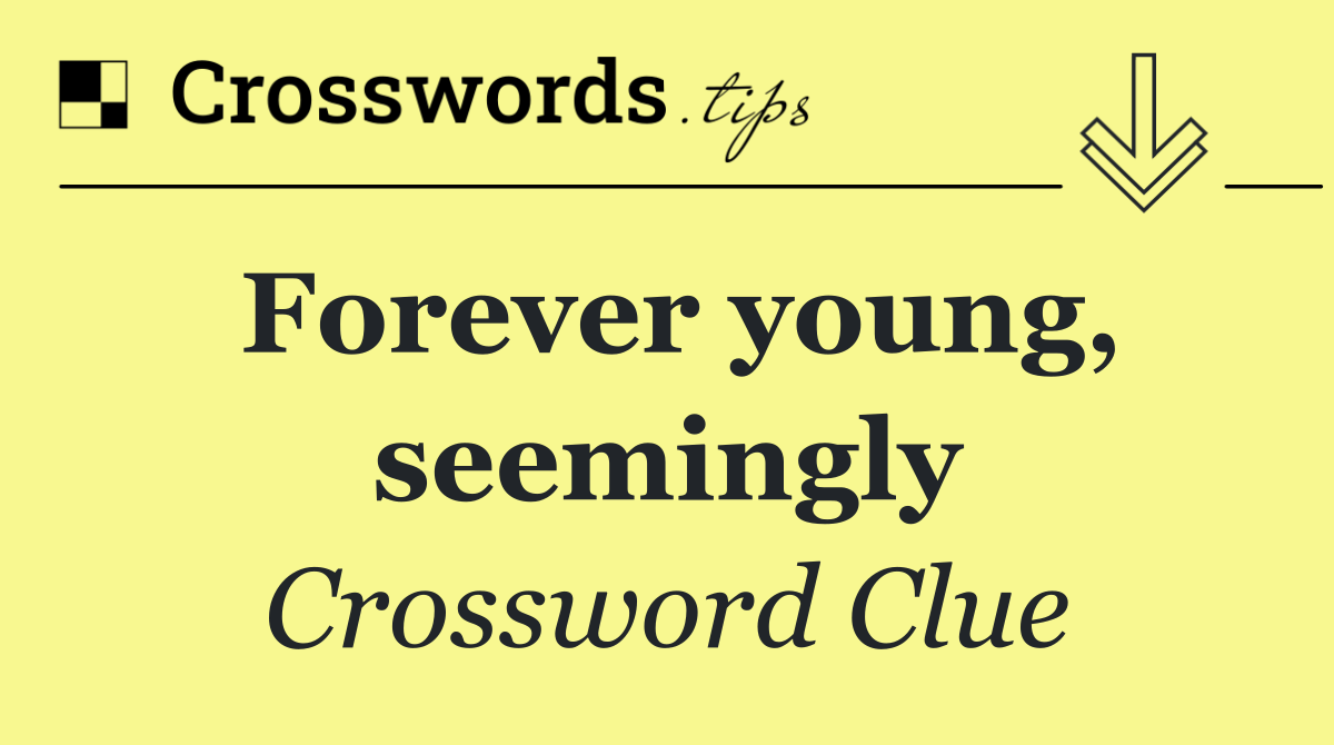 Forever young, seemingly