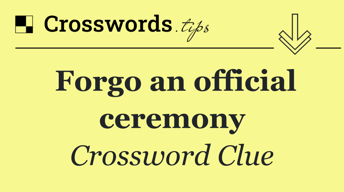 Forgo an official ceremony