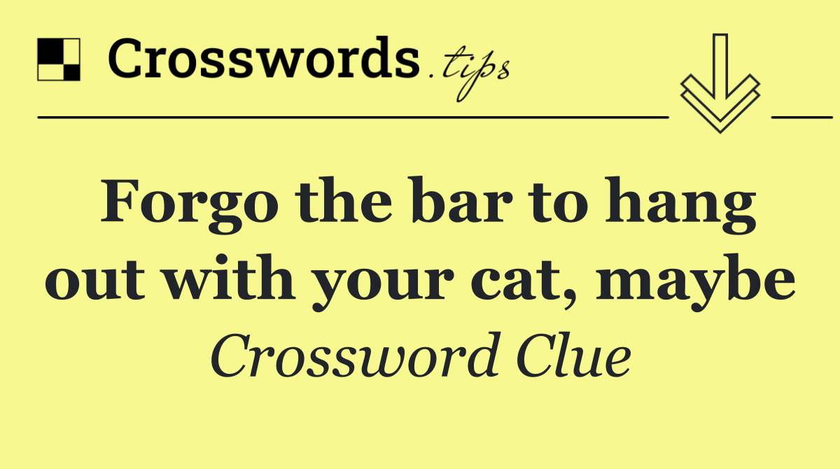 Forgo the bar to hang out with your cat, maybe