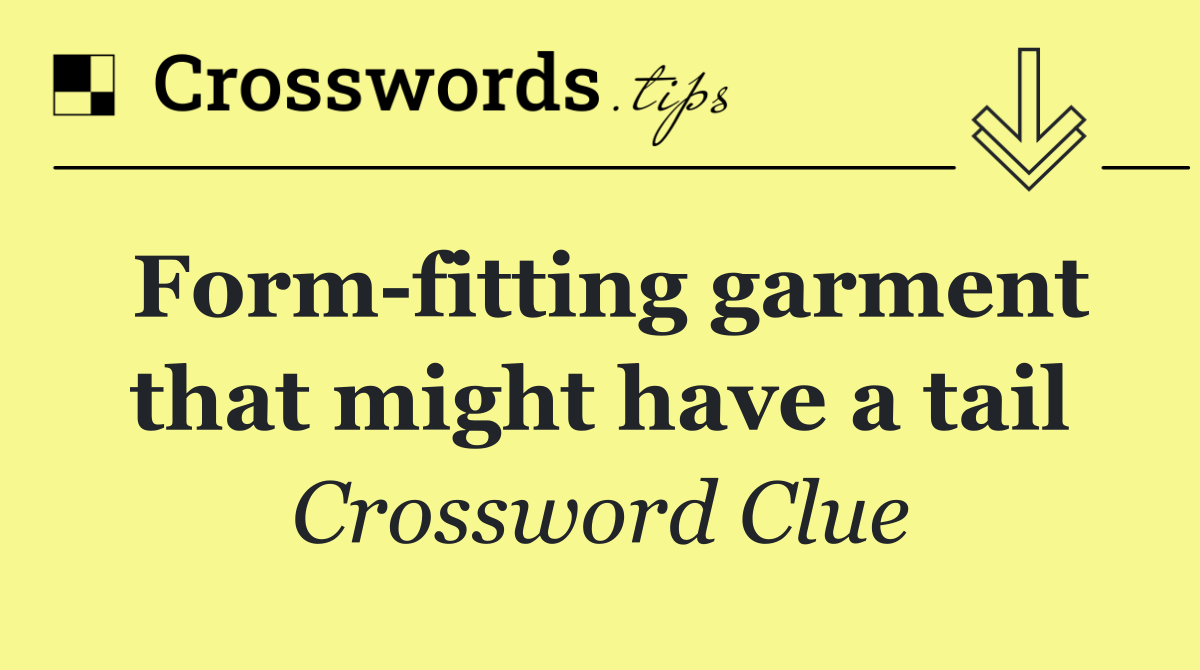 Form fitting garment that might have a tail