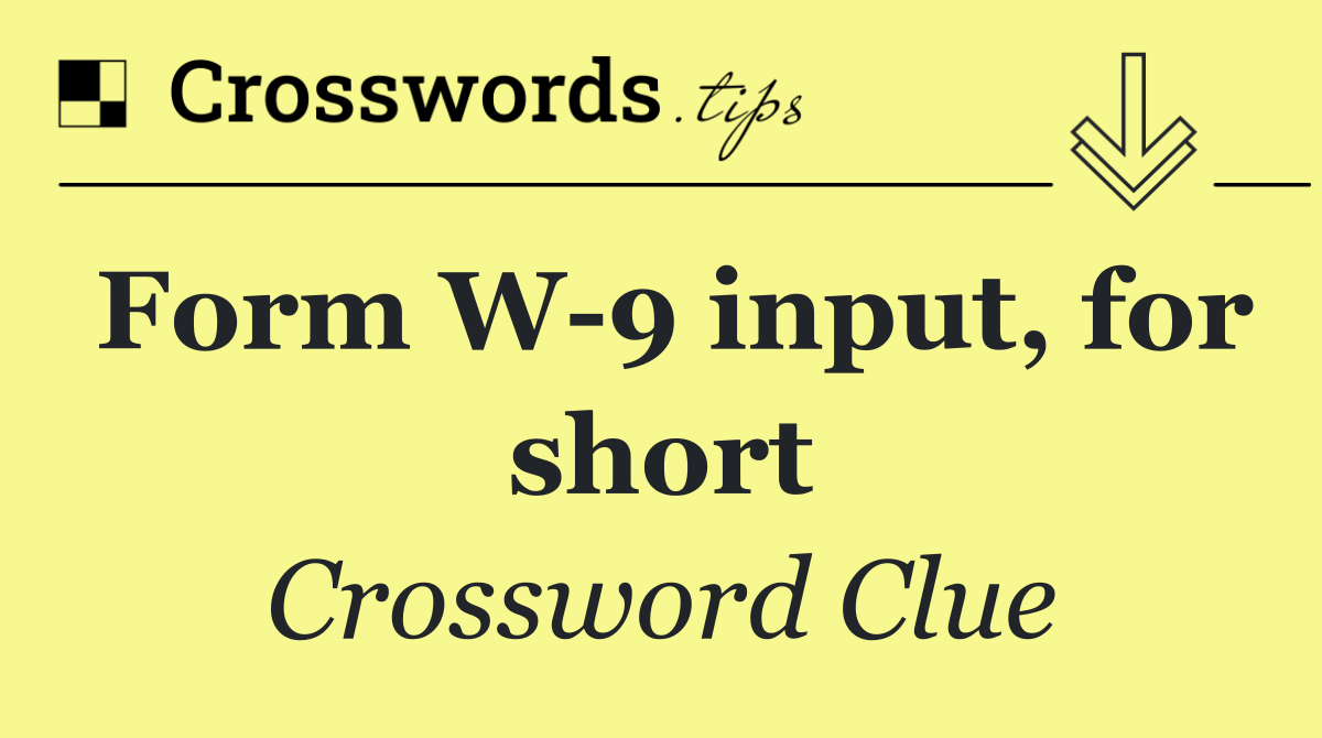 Form W 9 input, for short