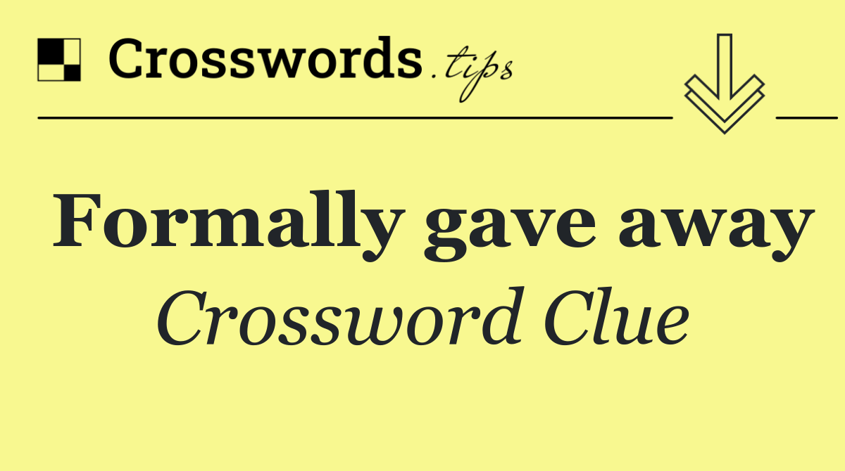 Formally gave away