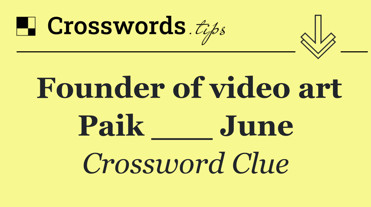Founder of video art Paik ___ June