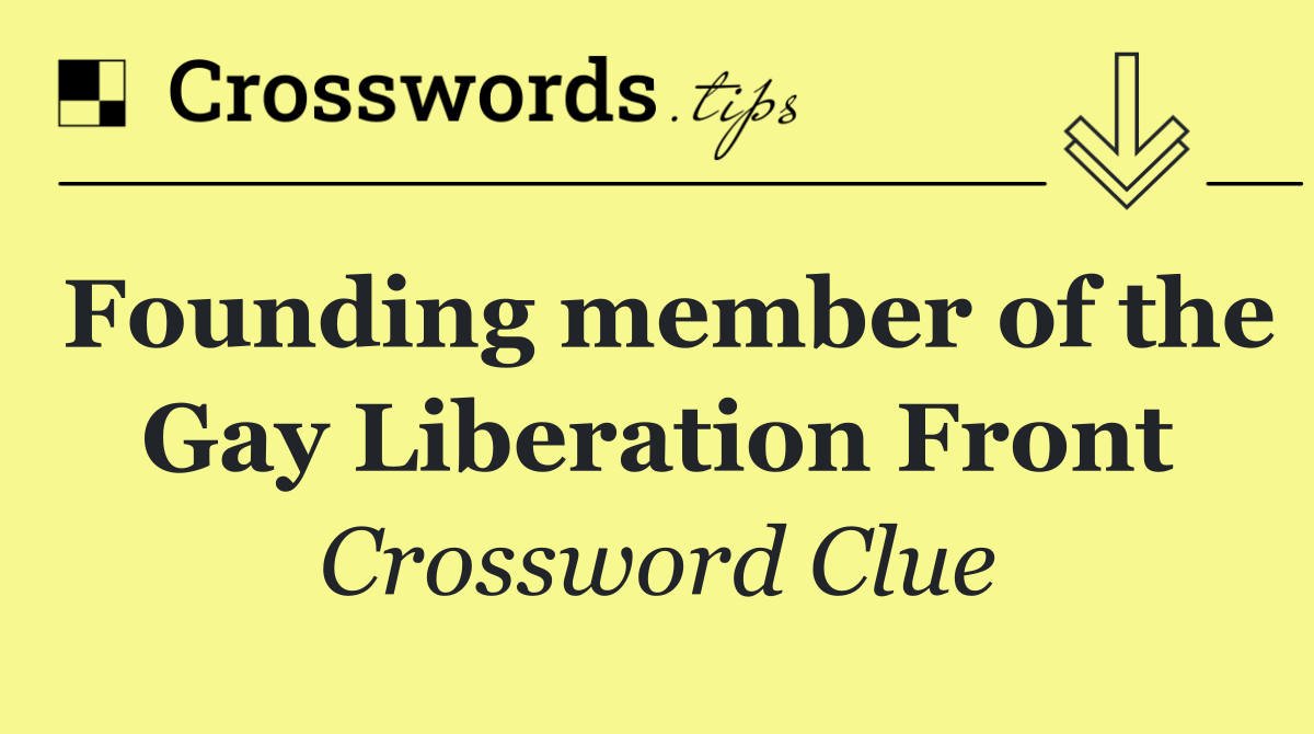 Founding member of the Gay Liberation Front
