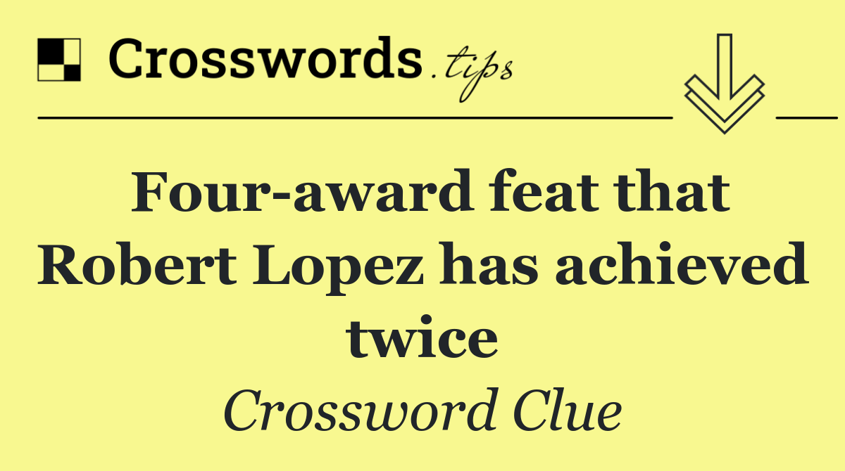 Four award feat that Robert Lopez has achieved twice