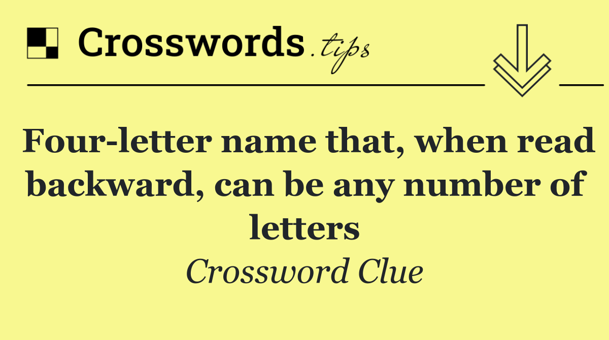 Four letter name that, when read backward, can be any number of letters