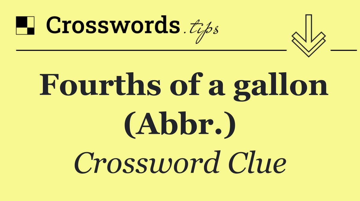 Fourths of a gallon (Abbr.)