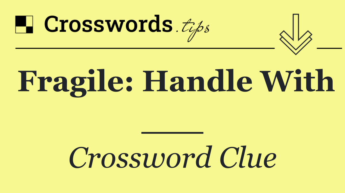 Fragile: Handle With ___