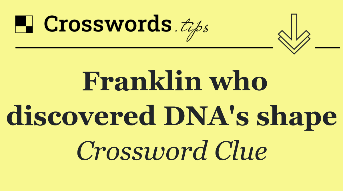 Franklin who discovered DNA's shape