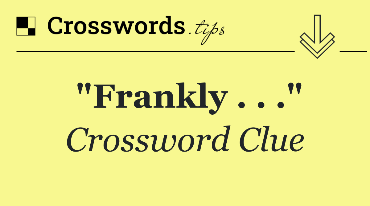 "Frankly . . ."