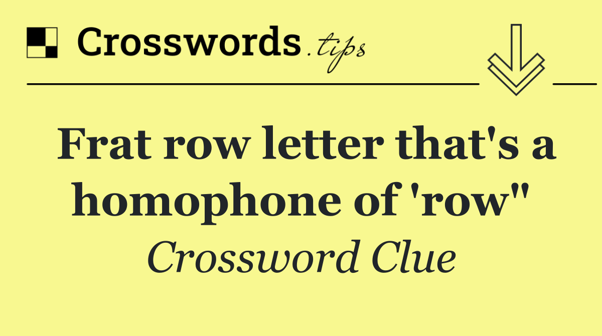 Frat row letter that's a homophone of 'row"