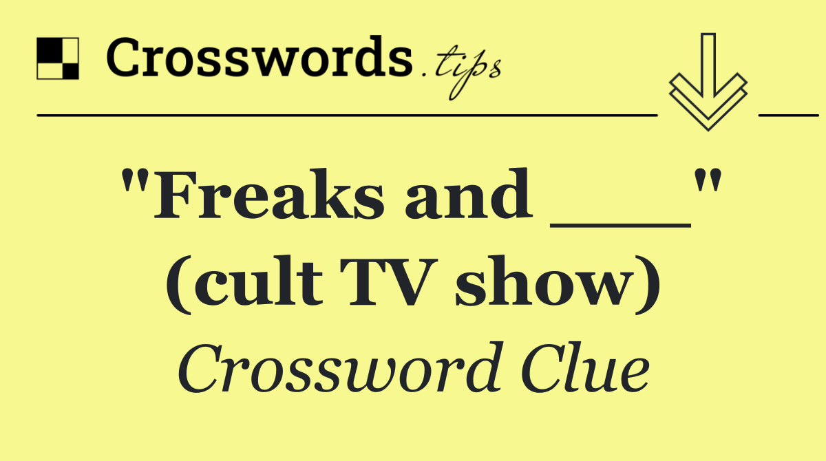 "Freaks and ___" (cult TV show)
