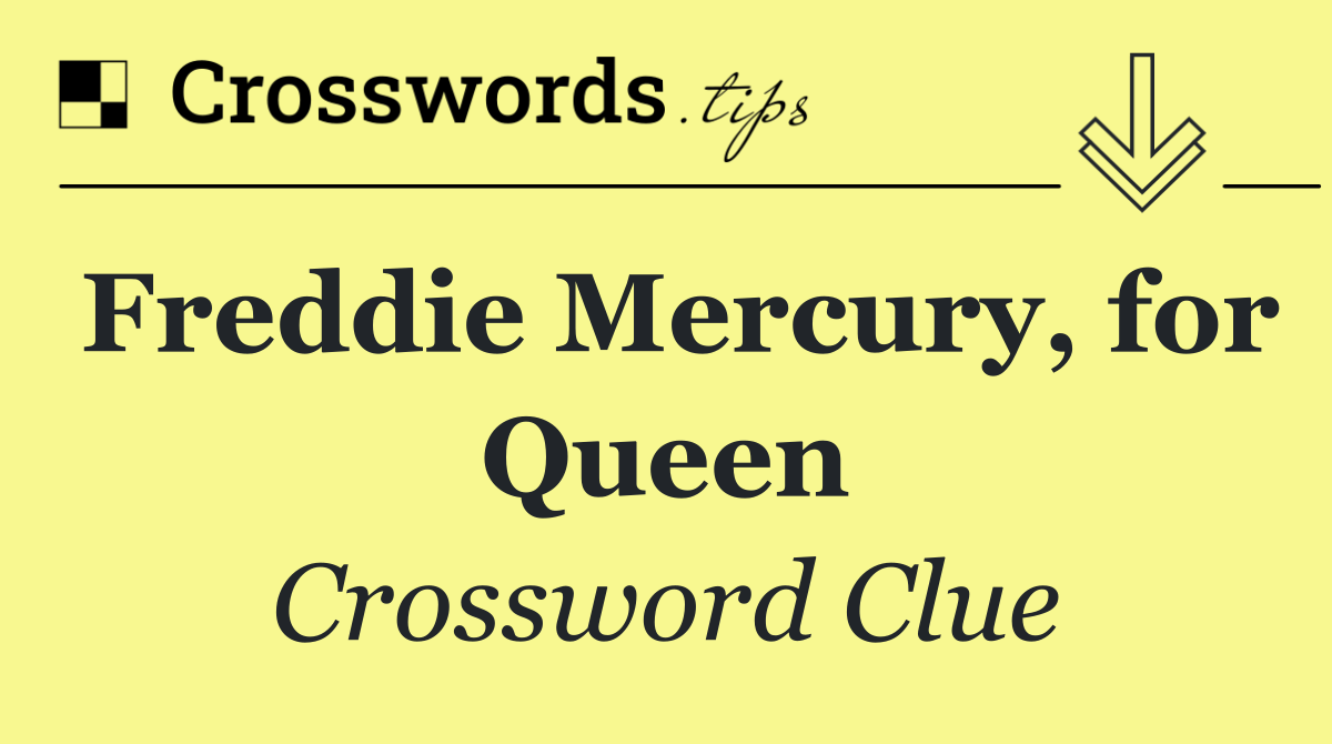 Freddie Mercury, for Queen