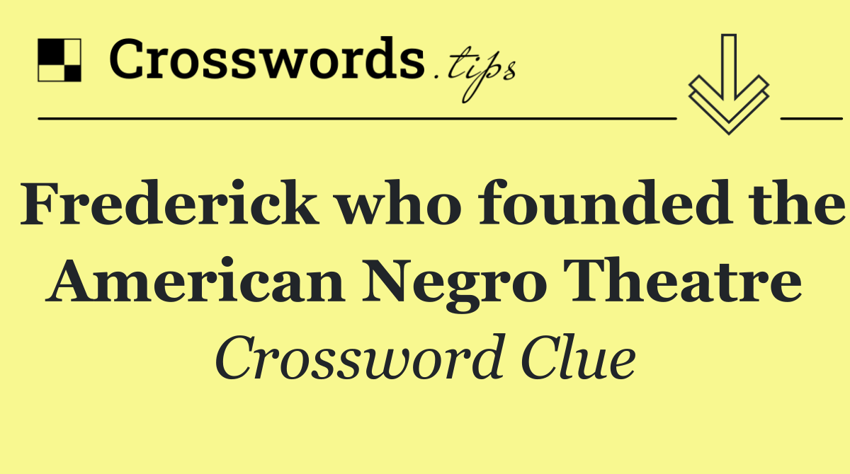 Frederick who founded the American Negro Theatre