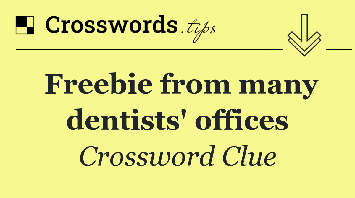 Freebie from many dentists' offices