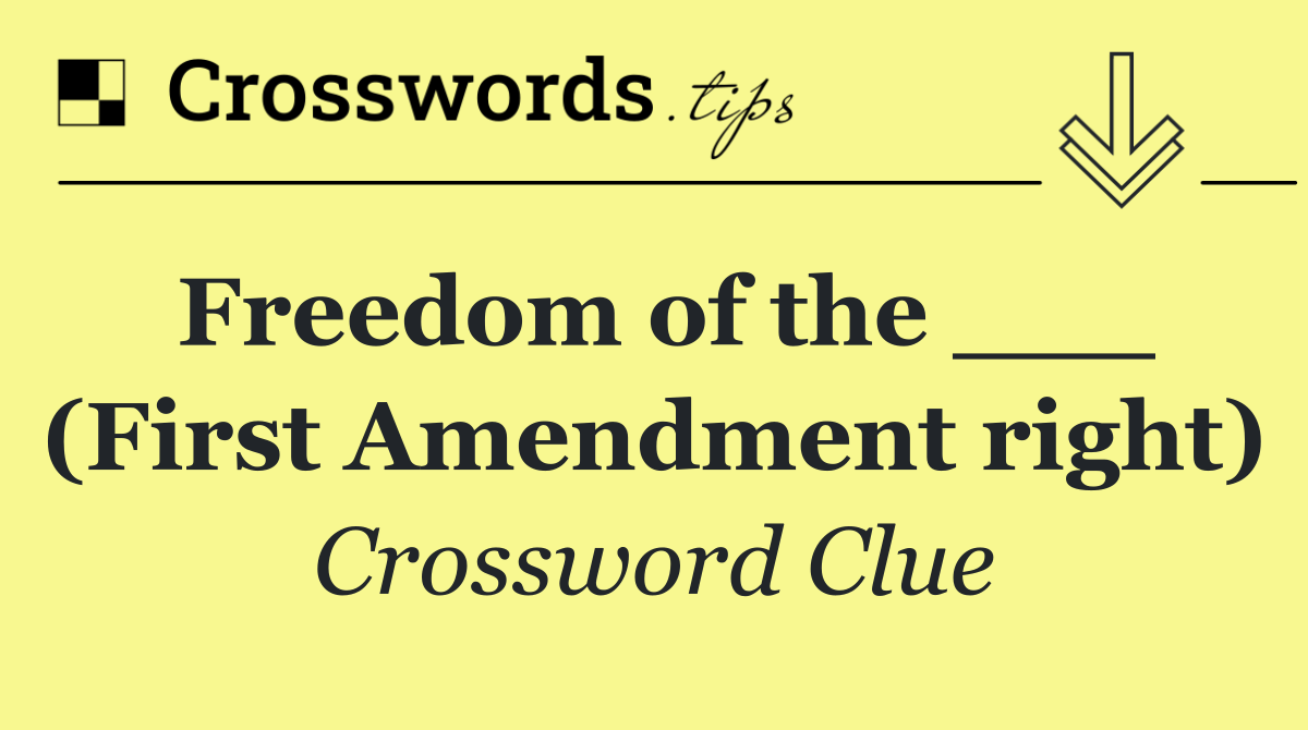 Freedom of the ___ (First Amendment right)