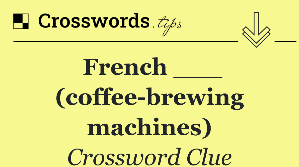 French ___ (coffee brewing machines)