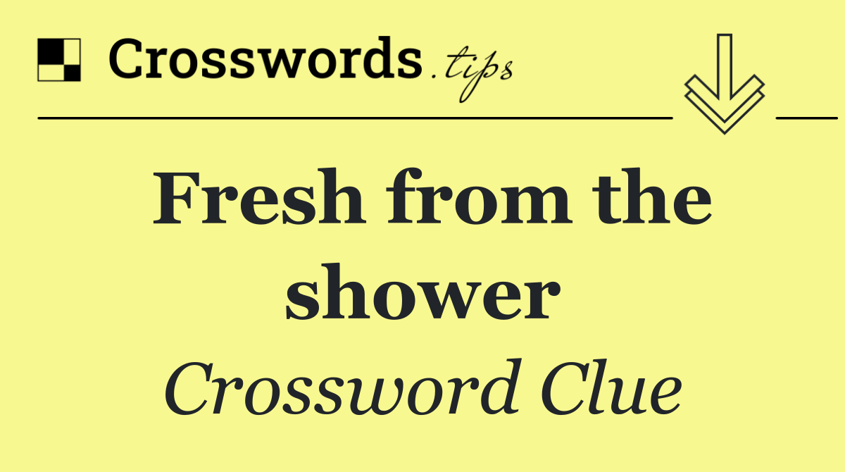 Fresh from the shower