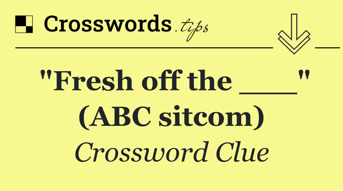 "Fresh off the ___" (ABC sitcom)