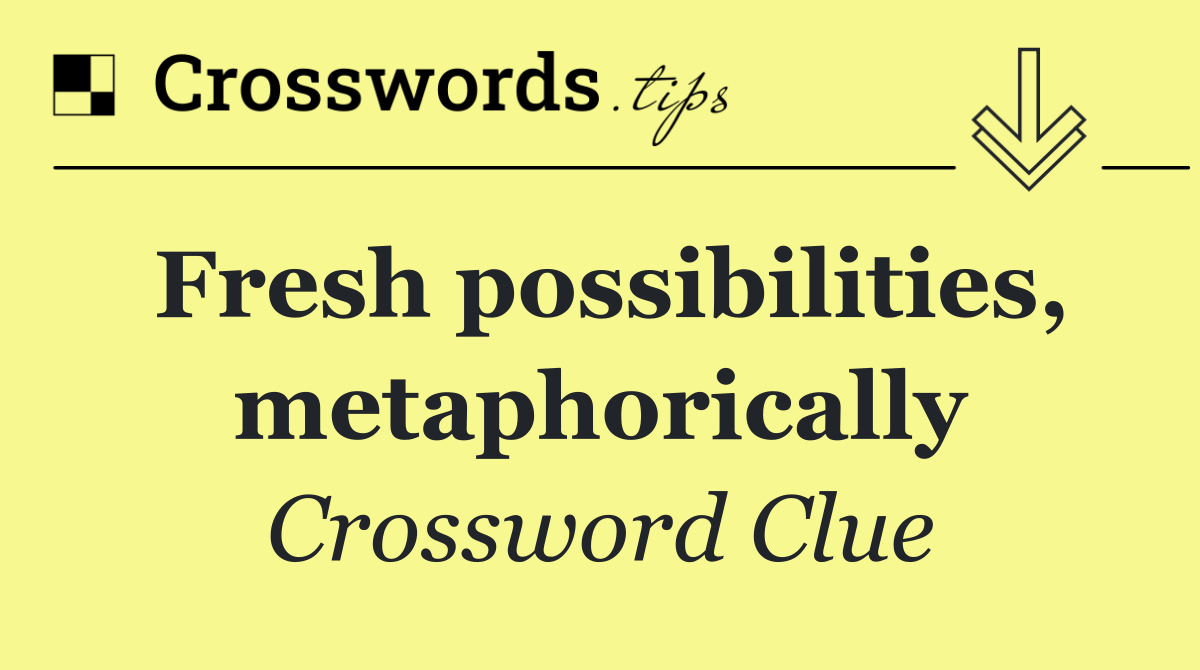 Fresh possibilities, metaphorically
