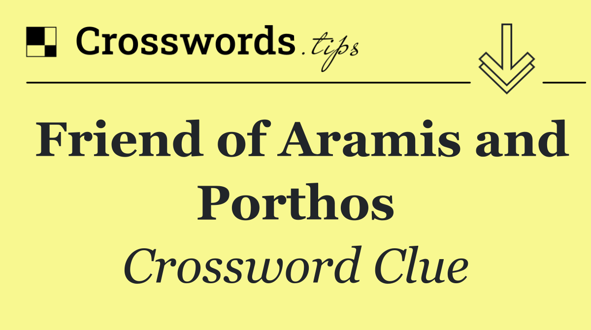 Friend of Aramis and Porthos