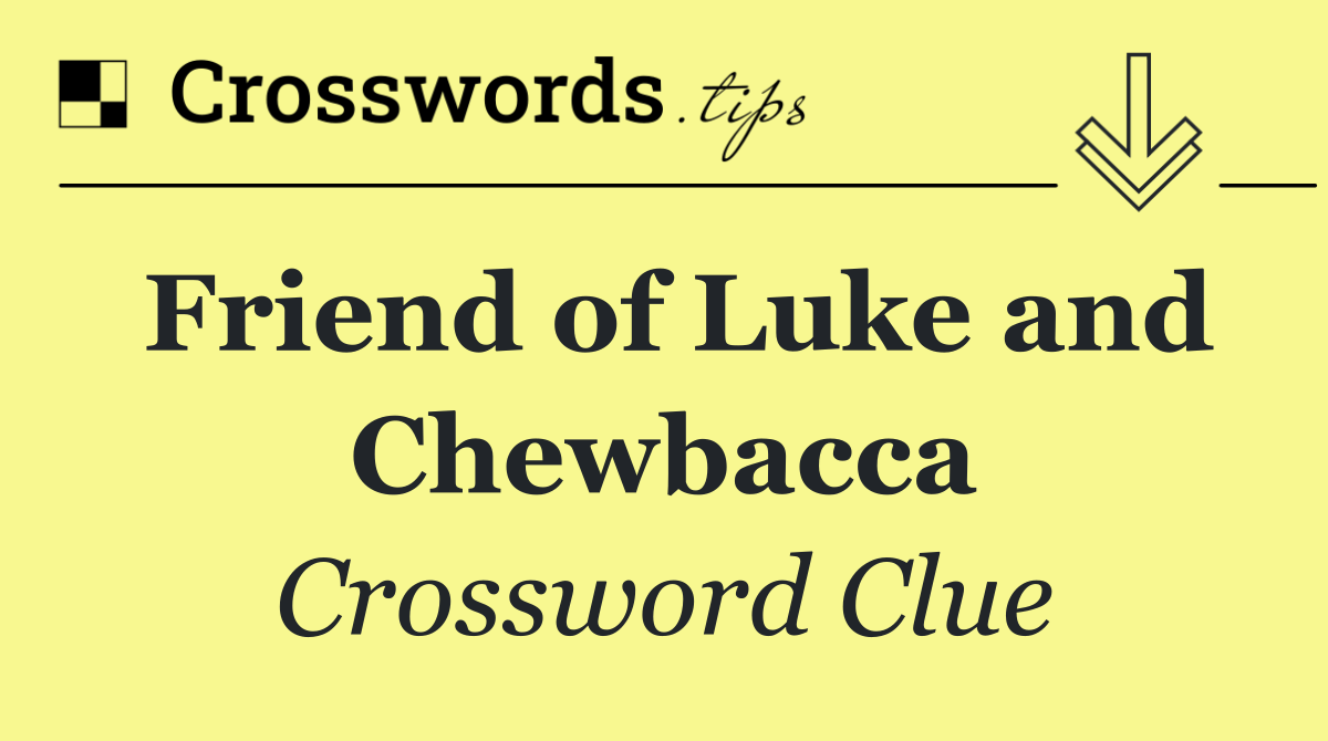 Friend of Luke and Chewbacca