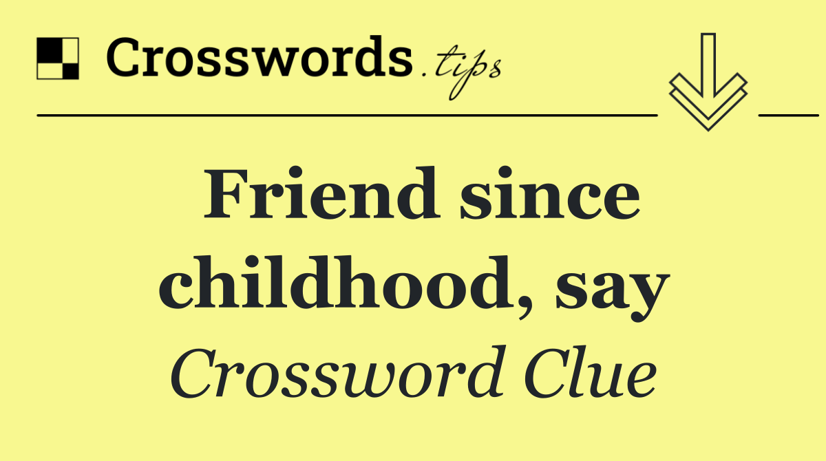 Friend since childhood, say